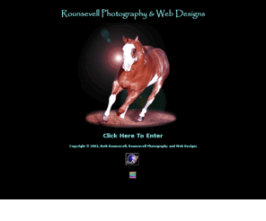 rounsevell.com: ::: Rounsevell Photography & Web Designs :::
Economical equine photography and web site design has been made affordable by Beth Rounsevell. Located in central California providing professional and captivating photography.