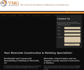 vmghome.com: Riverside Interior and Exterior Painting | Riverside Kitchen and Bathroom Remodel | Riverside Finished Carpentry | Painter Serving The Riverside, Inland Empire and Los Angeles County Area
As a Riverside construction and painting contractor, VMG Construction and Painting, Inc. provides Interior and Exterior Painting Services, Kitchen and Bathroom Remodel Services, Finished Carpentry Services and other construction and painting services to the Riverside, Inland Empire and Los Angeles County and surrounding area