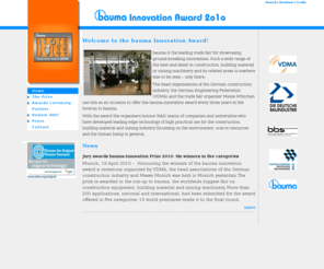 bauma-innovation-award.com: Sitemap :: BAUMA Innovation Award 2010 / BAUMA Innovationspreis 2010 :: Der bauma Innovationspreis wird von der Bau-, Baustoff- und Bergbaumaschinenindustrie, zur Bauwirtsc
Der bauma Innovationspreis wird von der Bau-, Baustoff- und Bergbaumaschinenindustrie, zur Bauwirtschaft oder zur Baustoffindustrie in 5 Kategorien vergeben: Neuentwicklungen von mobilen oder stationären Maschinen und Anlagen, Komponenten für Bau-, Baustoff- und Bergbaumaschinen,neue Bauverfahren und optimierte Baustoffe, Forschung und Neuentwicklung von Produktinnovationen rund um den Bau.