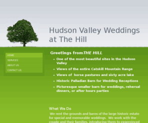 hudson-valley-weddings.net: Hudson Valley Weddings at The Hill - Home
 Greetings fromTHE HILL One of the most beautiful sites in the Hudson ValleyViews of the entire Catskill Mountain RangeViews of  horse pastures and sixty acre lakeHistoric Palladian Barn for Wedding ReceptionsPicturesque smaller barn for weddings, rehersal