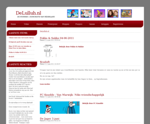 delulluh.nl: Delulluh.nl | Moppen | Games | Video | Funpics | Onzin!
Moppen | Games | Video | Funpics | Powerpoint | Audio