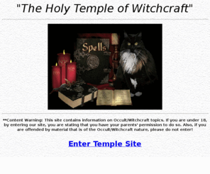 holytempleofwitchcraft.com: The Holy Temple of Witchcraft
We are an Eclectic Witchcraft Temple dedicated to honoring the Lady and Lord, providing a safe harbor for our Members to meet, and to helping our Brothers and Sisters of the Craft to learn.