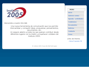 instituto2005.org: Instituto 2005 | Instituto 2005
Construir un espacio polÃÂ­tico democrÃÂ¡tico, de participaciÃÂ³n, debate de ideas y generaciÃÂ³n de conocimiento, que contribuya al gobierno nacional del FA/EP/NM, que habilite instrumentos para el desarrollo y mejoramiento de la calidad de vida de nuestro pueblo, a la vez de fortalecer nuestra identidad y sentido de pertenencia