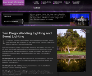 laluzevents.com: Home 
La Luz Events San Diego Wedding and Event Lighting.  Up Lighting, LED, Monogram, Gobo, for weddings social or corporate events