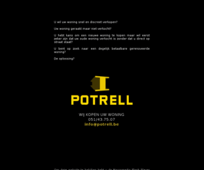 potrell.com: POTRELL // wij kopen uw woning - uw woning te koop? - geld gezocht? - rechtstreeks verkopen? // 051 43 75 07
Potrell / wij kopen uw woning / 051 43 75 07