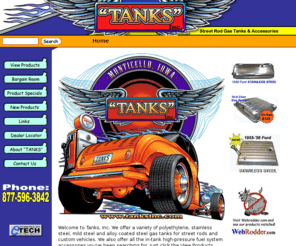 tanksinc.com: TANKS Inc. gas tanks for street rods and custom cars and trucks
Tanks, Inc. manufactures fuel system components and polyethylene, steel and stainless steel gas tanks for street rods and special interest vehicles.