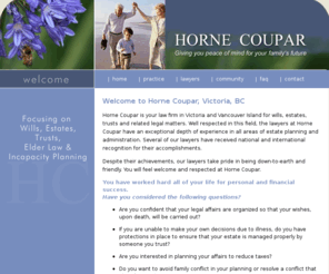 hc-law.com: Horne Coupar Lawyers, Victoria, BC - Wills, Estates, Trusts, Elder Law, Incapacity Planning
Horne Coupar is your law firm in Victoria and Vancouver Island for wills, estates, trusts and related legal matters. Well respected in this field, the lawyers at Horne Coupar have an exceptional depth of experience in all areas of estate planning and administration.