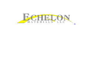 echelonmaterials.com: Echelon Materials, LLC. - - Home Page
Opening Page for Echelon Materials, LLC Web Site