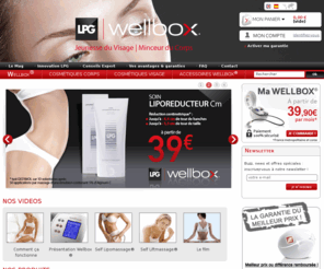 wellbox.fr: Wellbox, la révolution de la cosmétique instrumentale
Découvrez la Wellbox et la ligne de cosmétique LPG. Retrouvez une peau visiblement plus jeune, Un effet redensifiant sur le visage, le cou et le décolleté, Un teint plus clair, des rides et ridules comblées, des contours raffermis. Un corps re-sculpté.