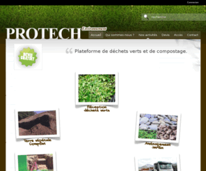 protech13.com: Accueil
Protech Environnement : plateforme de déchets verts et compost, terre végétale, pierre de décoration, enrochement, gazon en plaque, terrassement. 2801 route de Gemenos 13400 Aubagne. Bouches du Rhône - Var. Vente professionnels et particuliers.