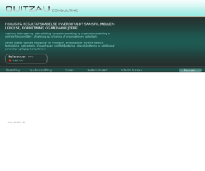 quitzau.net: HR og Interim management - Coaching - ledersparring - lederudvikling - Quitzau Consulting. Fokus p resultatskabelse i vrdifuldt samspil mellem ledelse, forretning og medarbejdere
HR Coaching, ledersparring, lederudvikling, kompetenceudvikling og organisationsudvikling er centrale fokusomrder i afdkning og forlsning af organisationers potentiale. Executive og lederudvikling og mentor og medarbejderudvikling, samt human essources udvikler ledere og medarbejdere og giver ledernetvrk