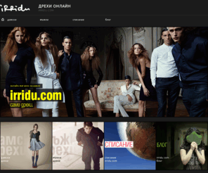 irridu.com: Дрехи онлайн | irridu.com
Дрехи онлайн. Магазин за дамски и мъжки тениски, дънки, ризи и модни аксесоари.
