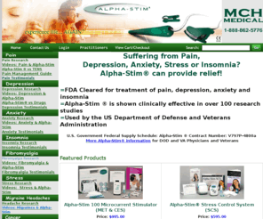 mchmedical.com: Suffering from pain, depression, anxiety, stress, insomnia?
Alpha-Stim drug-free, prescription medical devices can provide relief from anxiety, depression, insomnia and specific, generalized and post=operative pain. 30 Day Money Back Guarantee. Five year warranty. Try it RISK FREE!. 