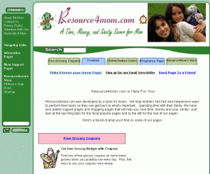 resource4mom.com: Mom, find grocery coupons, discount shopping and budgeting help.
Resource4Mom.com is a one stop resource4 for moms on the internet.  We have free printable grocery coupons, discount shopping, and Mom support.