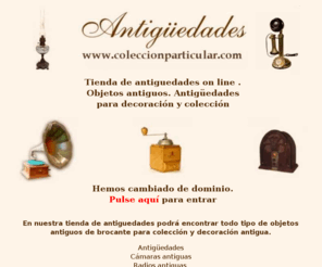 coleccionparticular.com: Antiguedades ColeccionParticular. Antigüedades tienda
Antigüedades, tienda de objetos antiguos de brocante para colección y decoración. Antigüedades rusticas