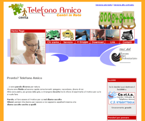 telefonoamicocevita.it: Telefono Amico CeViTA - home
Telefono Amico CeViTA- Servizio volontario di ascolto telefonico. Numero Verde: 800.848.444 [totalmente gratuito, ogni giorno, ad ogni ora]