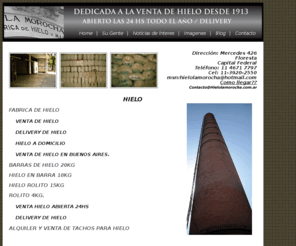 ventadehielo.com: Hielo - Fabrica de Hielo - Venta de Hielo - Delivery de Hielo - Barras de Hielo - Rolito
Hielo, Fabrica de hielo abierta 24hs en Floresta, delivery de hielo en Capital y Buenos Aires. Barras de hielo, venta de hielo, hielo rolito en bolsas de 15kg. Nuestro hielo refresca las bebidas de los argentinos desde el año 1913. vea nuestras fotos y conozca la historia de la primera fabrica de hielos.