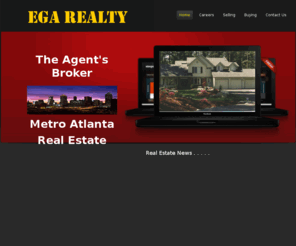 ega-realty.com: EGA REALTY LLC - Metro Atlanta Real Estate
Tired of paying your broker his fee every month - Not with EGA Realty -
	New program open to all agents in the extended Metro Atlanta area - Lifetime Membership - Just one charge for life -
	EGA Realty agent opportunity