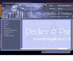 deckerundpartner.com: Decker & Partner Versicherungskontor GmbH
Decker & Partner Versicherungskontor GmbH, Versicherungsmakler, Vergleich, Optimierung, gnstige Versicherungen fr Privat, Gewerbe, Freie Berufe, Beitragsberechnung Online, Vergleich Lebensversicherung, Krankenversicherung- und Gewerbeversicherungen auf Anforderung.