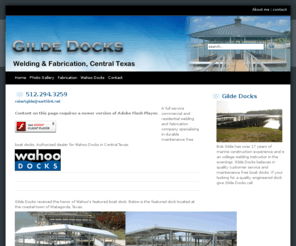 gildedocks.com: Gilde Welding & Fabrication - Texas
A full service commercial and residential welding and fabrication company specializing in durable maintenance free boat docks. Official authorized dealer for Wahoo Docks in Central Texas.