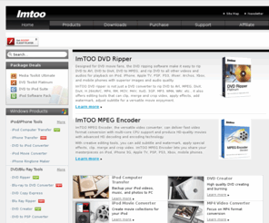 imtoo.net: ImTOO DVD ripping software: rip DVD to AVI/DivX/MPEG, DVD converter
ImTOO DVD Ripper is excellent DVD ripping software. The DVD converter can rip DVD to AVI, DivX, MPEG, MOV, XviD, FLV, RM, MP3, WMA, etc. with high quality.