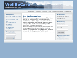 wellbecare.com: WellBeCare - Zeit für Körper und Geist
Der Wellnessshop
 
Sie suchen Entspannung und wohltuende Ruhe? Dann sind wir Ihr Partner! Unsere Produktpalette zeigt Möglichkeiten auf, Ihre täglich ausgeübten Rituale in Sachen Körperpflege und -hygiene, zu einem Erlebnis umzugestalten. Durch aromatisierte Pflegemittel, Wasch- und Pflegeaccessoires oder Wellnessausstattungen höchster Qualität, erzielen Sie ein unvergleichliches Niveua in Sachen Erholung. Stöbern Sie ungezwungen in unserem Shop, vielleicht ist auch für Sie das passende Produkt dabei.
