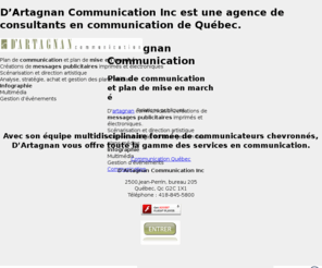 dartagnancom.com: D'Artagnan Communication - communication, multimedia et relations publiques, Quebec
Agence de consultants en communication. Avec son quipe multidisciplinaire forme de communicateurs chevronns, DArtagnan vous offre toute la gamme des services en communication.