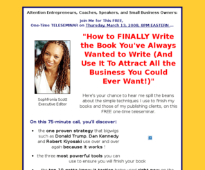 getpublishedtoday.com: Sophfronia Scott's Finish Your Book Strategies - FREE Teleseminar!
Sophfronia Scott, Executive Editor of the Done For You Writing & Publishing Company, is hosting a Free teleseminar where she'll spill the beans for entrepreneurs and speakers on how to finish and publish a book to promote their businesses.