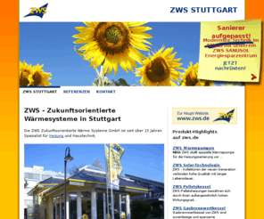 zws-stuttgart.de: ZWS Stuttgart
ZWS Stuttgart ist eine Repräsentanz der ZWS GmbH - ZWS bietet Heizung, Pufferspeicher, Solartechnik, Wärmepumpen, Pelletskessel und weitere moderne Haustechnik