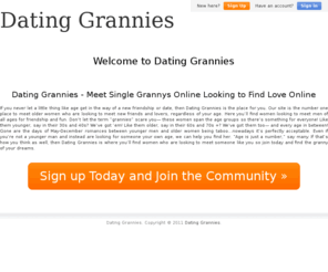 datinggrannies.com: Dating Grannies | Relationship & Grannies Singles Personals
Meet grannies for dating now! Dating Grannies site makes it easy for you to find personals of grannies looking for relationship. So why don't you try it today?, Dating Grannies