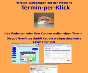 termin-per-klick.de: protermin.de, Online Terminkalender
protermin.de Das Suchportal /und die Suchmaschine für Dienstleistungen, Online Terminkalender erm”glichen Terminbuchungen 24 Stunden am Tag online bers Internet. Der ideale Terminplaner fr Žrzte.