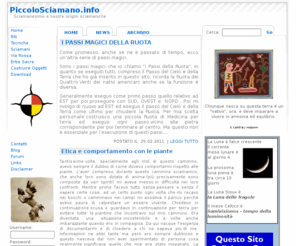 piccolosciamano.info: PICCOLOSCIAMANO.INFO HOME PAGE
Sito italiano dedicato allo sciamanismo e a ciň che puň indicare origini sciamaniche.
 presto disponibile anche un forum di sciamanismo per discutere di sciamanismo.