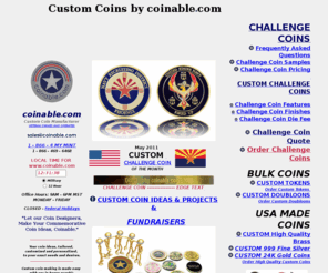 coinmanufacture.com: Custom Coins, Challenge Coins, Make Military Coins #1-8664 MY MINT
Coinable.com is your source for Challenge Coins. We Make Superior Quality Challenge Coins for: Air Force, Army, Navy, Coast Guard, FBI, Secret Service, CIA, Police Departments, Masons, Colleges, Weddings, Corporations, Organizations, Clubs and many more.