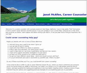 pathcounselor.com: Janet McAfee, Career Counselor, San Diego, CA
Janet McAfee, Career Counselor, San Diego, CA, USA provides career counseling to adults around career advice, career change, education planning, assessment testing, job search, and life purpose