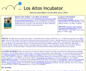 firstonline.com: First Online Los Altos Incubator-Internet Specialists
Los Altos Incubator; An Internet-related  management consulting group providing extensive professional advice for promising Internet-related  start-ups, primarily in the San Francisco Silicon Valley Bay Area