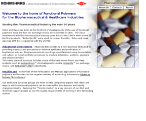 amberzyme.com: Functional Polymers for the Pharmaceutical Industry
Rohm and Haas's Ion Exchange Business has been at the forefront of developments of the use of functional polymers since they were first invented in 1935.  Our products are useful to the pharmaceutical industry at all stages of the Research, Development and Production of drug substances.