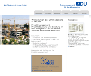 du-p.de: DU Diederichs & Partner - Home
DU Diederichs & Partner ist eines der renommiertesten Projektmanagementunternehmen Deutschlands für alle Projektmanagement-, Projektsteuerungs- und Beratungsaufgaben im gesamten Bausektor und im Anlagenbausektor sowie im Altlastenbereich. Wir verstehen uns ausschließlich als Vertreter des Auftraggebers zur Wahrung von Bauherreninteressen, denn Projektmanagement ist Vertrauenssache.
