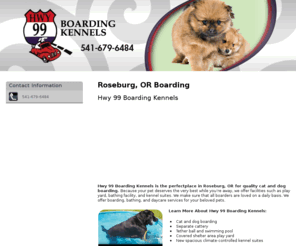 hwy99boardingkennels.com: Boarding Roseburg, OR - Hwy 99 Boarding Kennels 541-679-6484
Hwy 99 Boarding Kennels provides boarding services to Roseburg, OR. Call 541-679-6484 for inquiries.