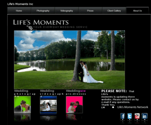 lifesmomentsonline.com: Life's Moments
Life's Moments is a Wedding website for your services on your wedding day.  Photography, video,pre-wedding dresses and trusted venders.