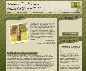 restoreoursoldiers.com: Restore Our Soldiers | Soldiers Heart Online Movie About Soldiers Suffering from PTSD
Brian Delate who created Restore Our Soldiers Community for both active and non active military veterans who have PTSD, post traumatic stress disorder as a supportive ptsd group to cope and meet others dealing with ptsd.