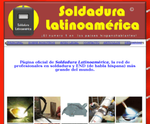 soldaduralatinoamerica.com: Profesionales en Soldadura
el mayor grupo de profesionales en soldadura y sus disciplinas afines de toda hispanoamerica