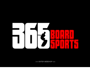 365-boardsports.com: Welkom bij 365 Boardsports, de jongste en meest ambitieuze webshop voor jouw favoriete boardsport!
365 Boardsports | Wakeboard Webshop voor wakeboarden, snowboarden en alle boardsports!