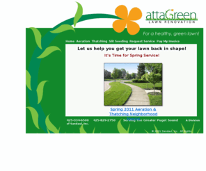 attagreen.com: attaGreen Lawn Aeration , Thatching , Overseeding . Mowing , Maintenance , Fertilizer
attaGreen provides lawn health services including aeration, thatching, fertilizer, moss control, mowing, edging, trimming to customers throughout the greater Seattle and Puget Sound Region