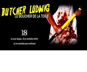 butcher-ludwig.com: BUTCHER LUDWIG - Le boucher de la toile
Site de photomontages et de courts-métrages gores.