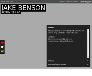 jakebensonmusic.com: Jake Benson - discover music, shows, pictures on thesixtyone
Listen, download, view lyrics and vote on Jake Benson's music for free on thesixtyone. Songs include: I'm Alone (Faded Sun Remix) feat. K-Lee, I'm Alone (Original Version) feat. K-Lee, My Girl (Jake Benson Remix), Come Back (Particles Mix), and more...
