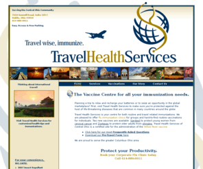 travelhealthservices.net: Travel Vaccinations in Columbus, Ohio | Travel Health Services
Travel Health Services, Central Ohio's centre for Travel Vaccinations & Routine Vaccinations.  Serving the Greater Columbus Ohio area.  Protect against Avian Flu, HPV, Yellow Fever, Malaria, Measles, Polio, Influenza, and more.