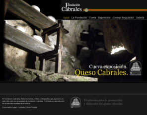 fundacioncabrales.es: :: Fundación Cabrales. Cueva Exposición Queso Cabrales. ::
Web de la Fundación para la Promoción y Difusión del Queso de Cabrales y de la Cueva - Exposición del queso Cabrales en Arenas de Cabrales, Asturias.