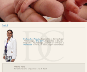 dermacot.com: DERMACOT | Centre de Dermatologia i traumatologia. Mataró
Dr. Sánchez Regaña, Especialista en Dermatologia i Venereologia, i Dra. Serra, Especialista en Cirurgia Ortopèdica i Traumatologia, us donem la benvinguda a Dermacot, on rebreu un tracte proper i personalitzat