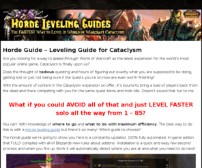 hordeguide.com: Horde Guide - Leveling Guide for Cataclysm
Horde Guide. Cataclysm leveling guides that cover the full range of leveling your Horde character from 1 - 85 are here now. We see which is best.