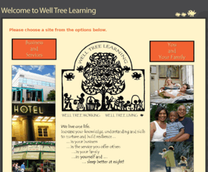 well-tree-learning.co.uk: Welcome to Well Tree Learning
Workshops for parents, single parents, step-parents and grandparents to help build nurturing family relationships that are based on traditional values, conscious discipline and the latest from brain science.